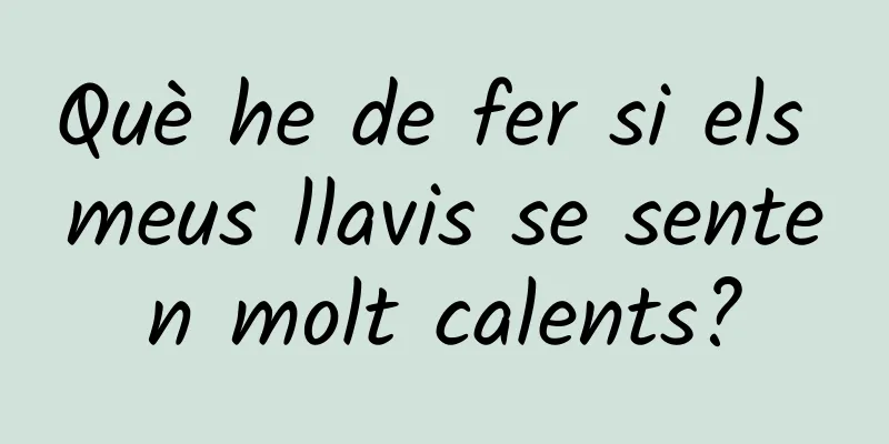 Què he de fer si els meus llavis se senten molt calents?