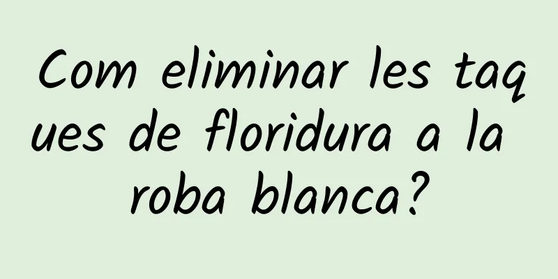 Com eliminar les taques de floridura a la roba blanca?