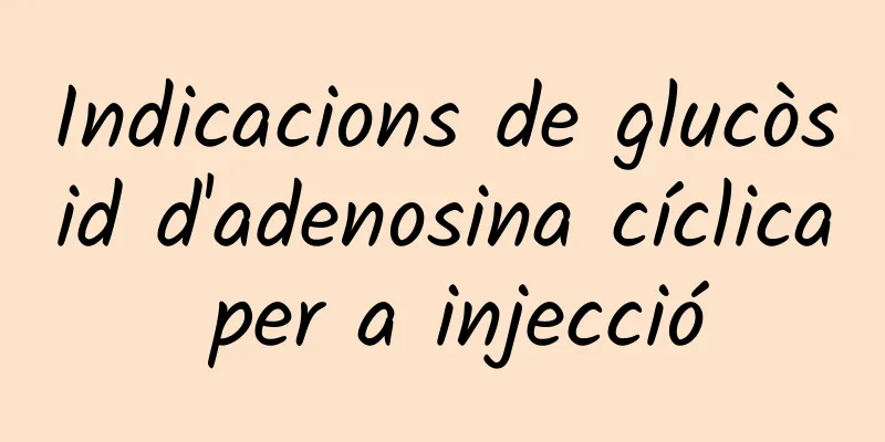 Indicacions de glucòsid d'adenosina cíclica per a injecció