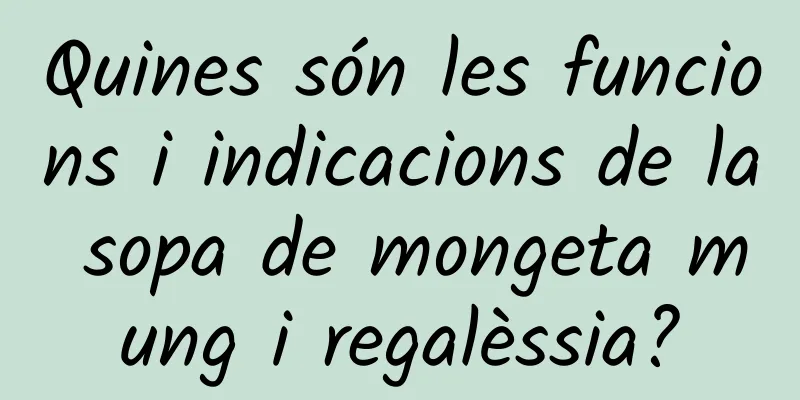 Quines són les funcions i indicacions de la sopa de mongeta mung i regalèssia?