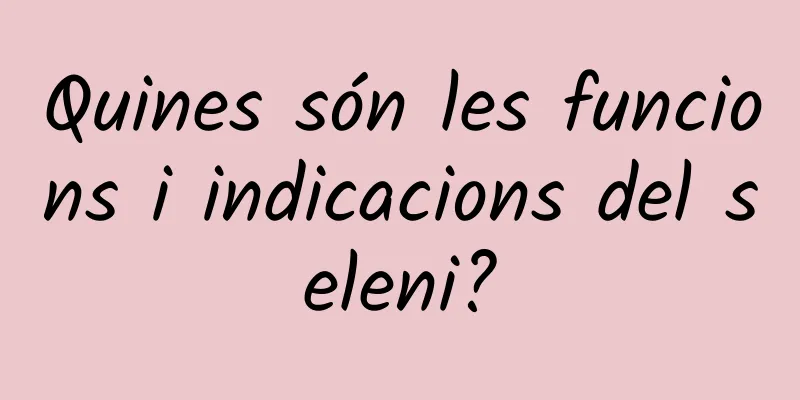 Quines són les funcions i indicacions del seleni?