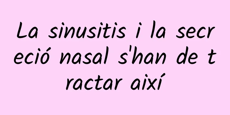La sinusitis i la secreció nasal s'han de tractar així