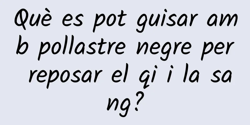 Què es pot guisar amb pollastre negre per reposar el qi i la sang?