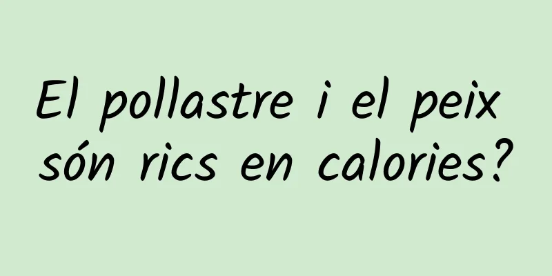 El pollastre i el peix són rics en calories?