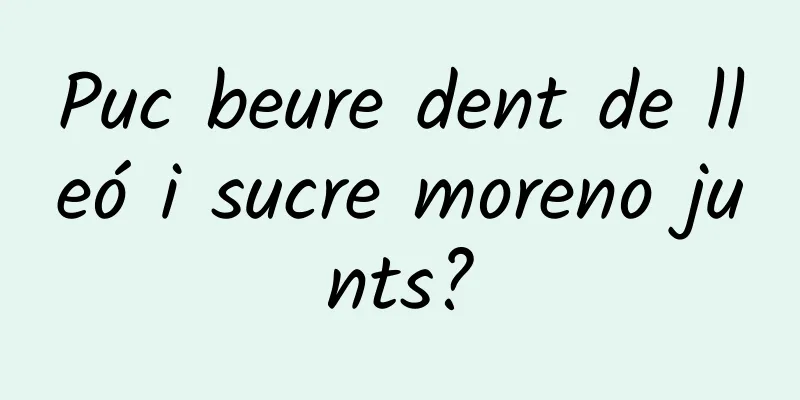 Puc beure dent de lleó i sucre moreno junts?