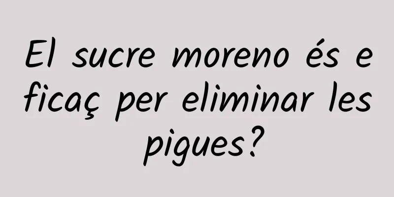 El sucre moreno és eficaç per eliminar les pigues?