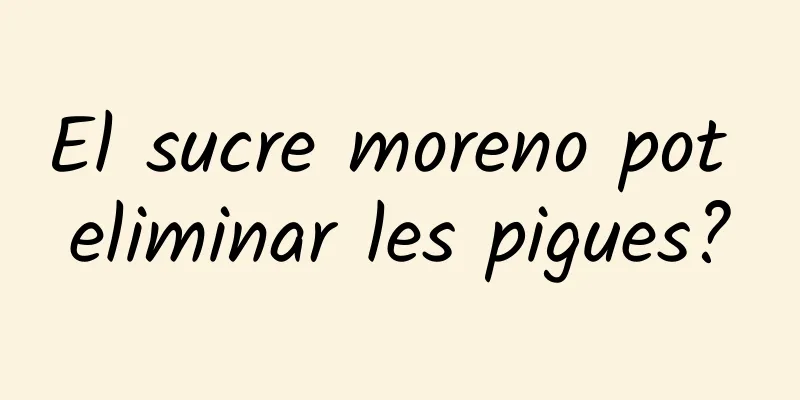 El sucre moreno pot eliminar les pigues?