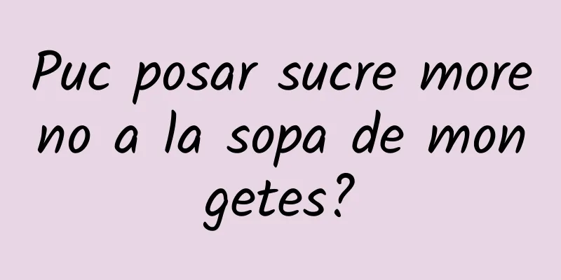 Puc posar sucre moreno a la sopa de mongetes?