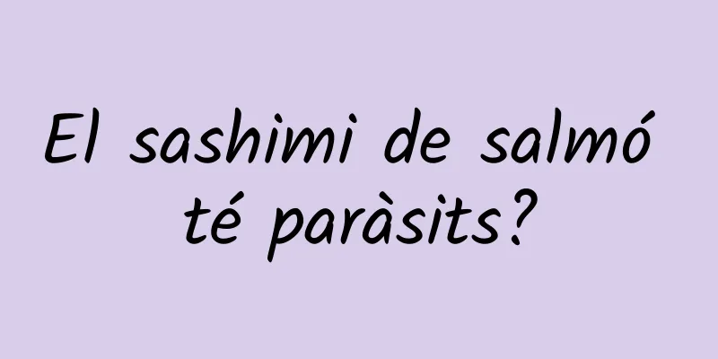 El sashimi de salmó té paràsits?