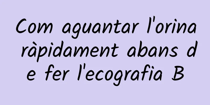 Com aguantar l'orina ràpidament abans de fer l'ecografia B