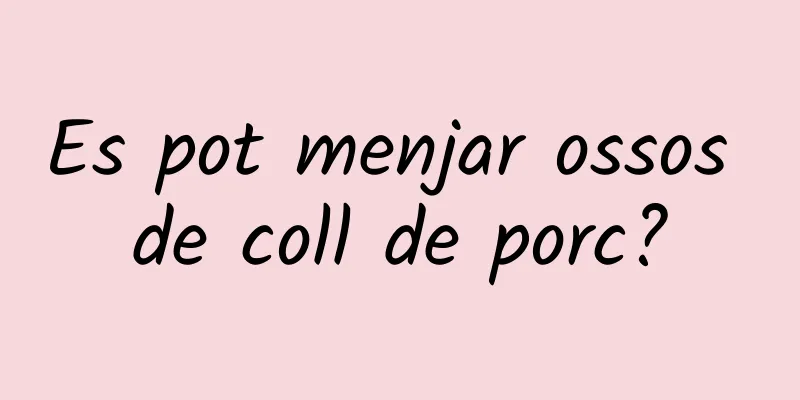 Es pot menjar ossos de coll de porc?