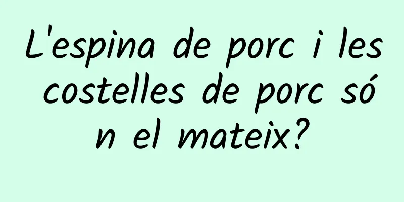 L'espina de porc i les costelles de porc són el mateix?
