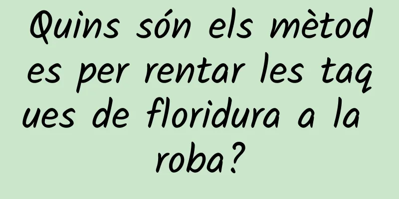 Quins són els mètodes per rentar les taques de floridura a la roba?