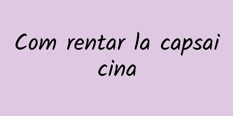 Com rentar la capsaicina