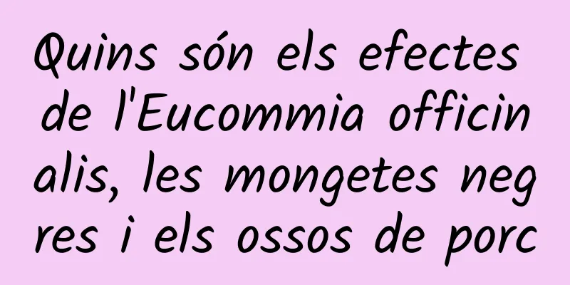 Quins són els efectes de l'Eucommia officinalis, les mongetes negres i els ossos de porc