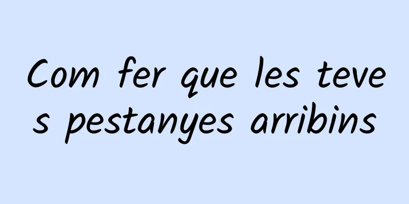 Com fer que les teves pestanyes arribins