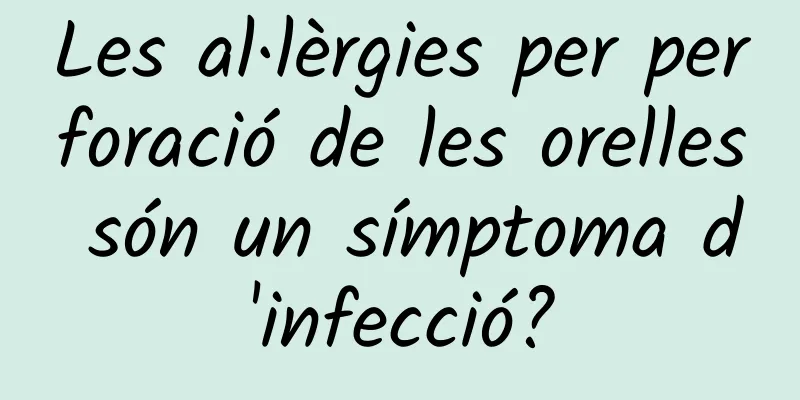 Les al·lèrgies per perforació de les orelles són un símptoma d'infecció?