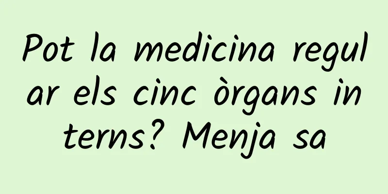 Pot la medicina regular els cinc òrgans interns? Menja sa