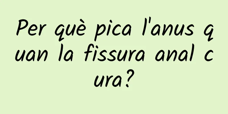 Per què pica l'anus quan la fissura anal cura?