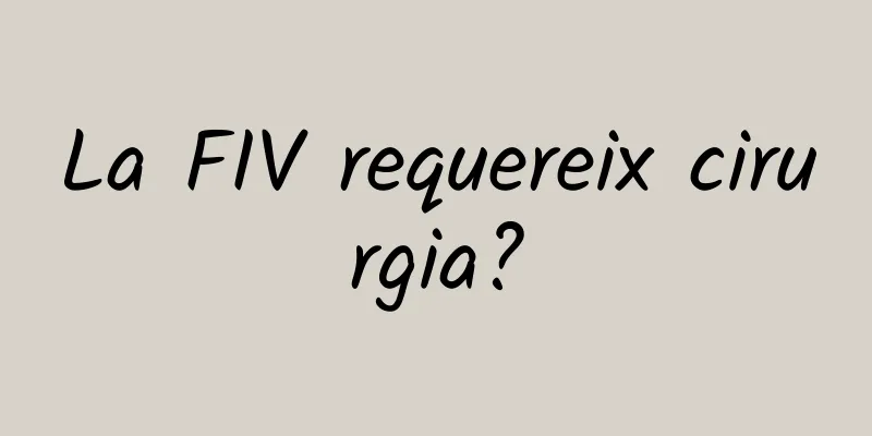 La FIV requereix cirurgia?