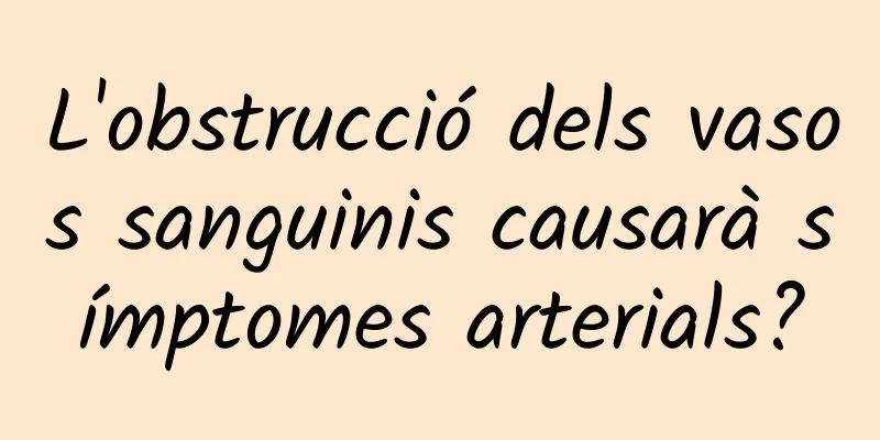 L'obstrucció dels vasos sanguinis causarà símptomes arterials?