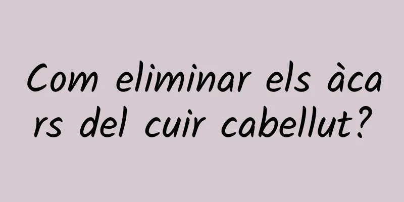 Com eliminar els àcars del cuir cabellut?