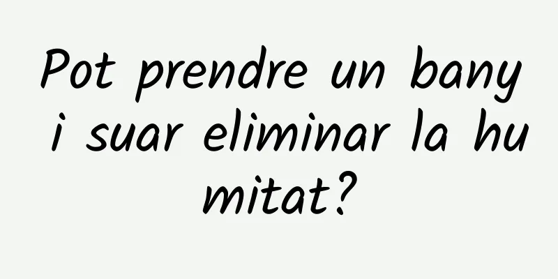 Pot prendre un bany i suar eliminar la humitat?