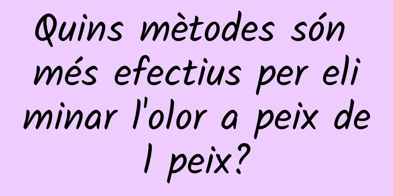 Quins mètodes són més efectius per eliminar l'olor a peix del peix?