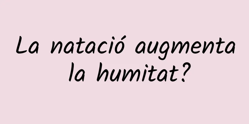 La natació augmenta la humitat?