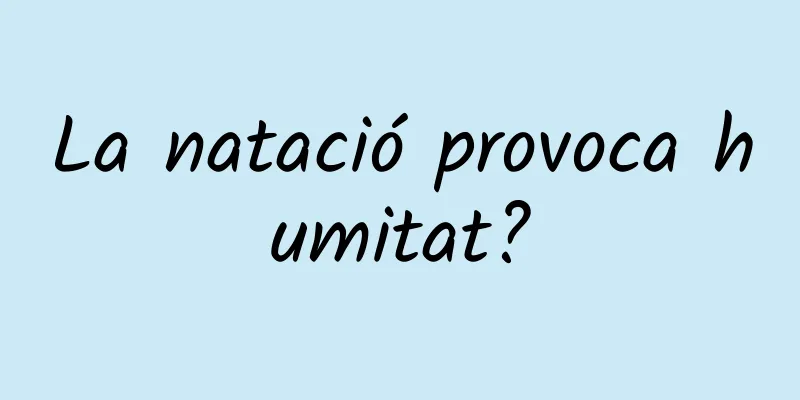 La natació provoca humitat?