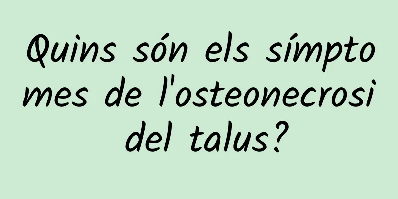 Quins són els símptomes de l'osteonecrosi del talus?