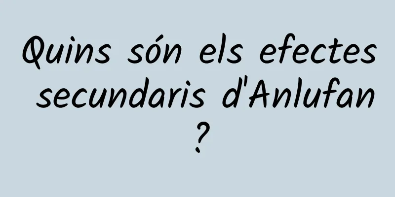 Quins són els efectes secundaris d'Anlufan?