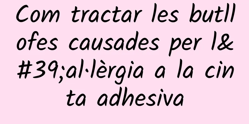 Com tractar les butllofes causades per l'al·lèrgia a la cinta adhesiva