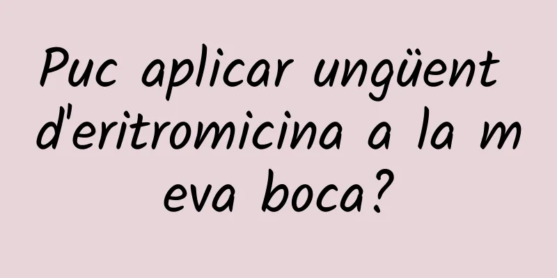 Puc aplicar ungüent d'eritromicina a la meva boca?