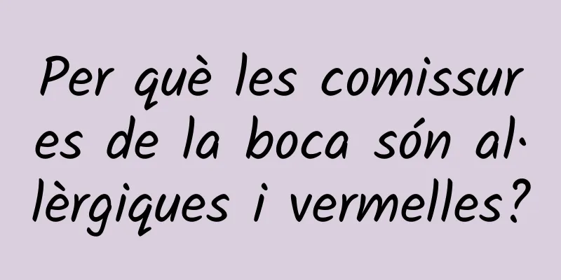 Per què les comissures de la boca són al·lèrgiques i vermelles?