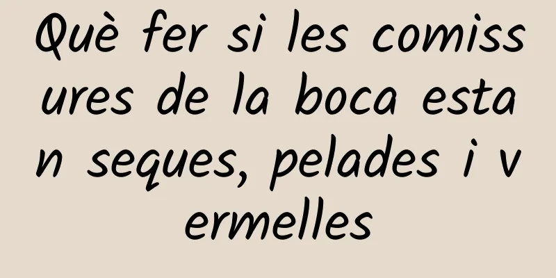 Què fer si les comissures de la boca estan seques, pelades i vermelles