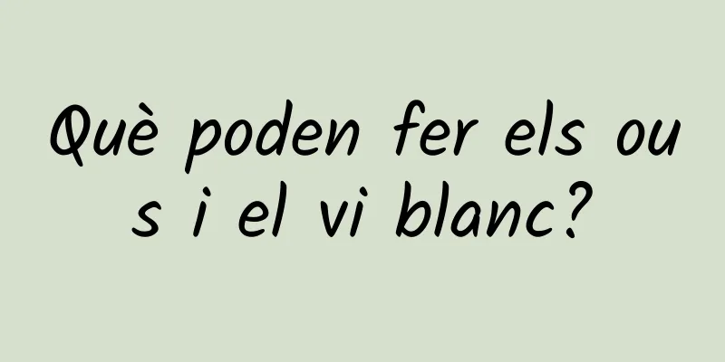 Què poden fer els ous i el vi blanc?