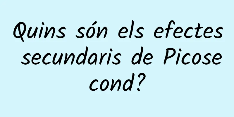 Quins són els efectes secundaris de Picosecond?