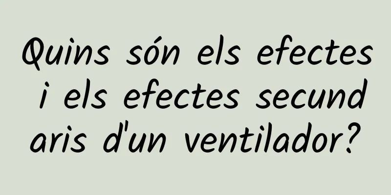 Quins són els efectes i els efectes secundaris d'un ventilador?
