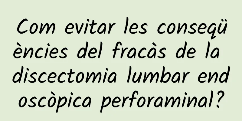 Com evitar les conseqüències del fracàs de la discectomia lumbar endoscòpica perforaminal?