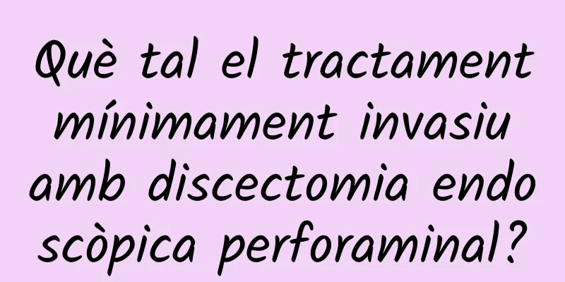 Què tal el tractament mínimament invasiu amb discectomia endoscòpica perforaminal?