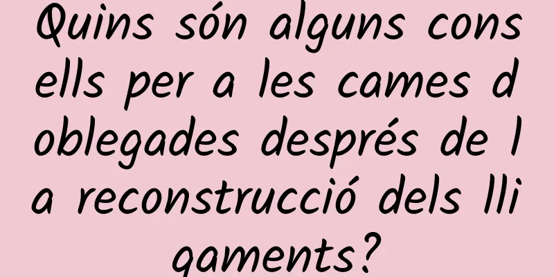 Quins són alguns consells per a les cames doblegades després de la reconstrucció dels lligaments?