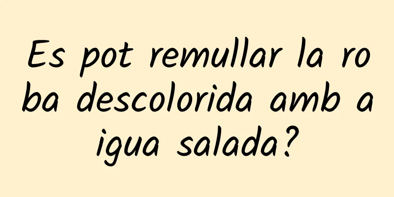Es pot remullar la roba descolorida amb aigua salada?