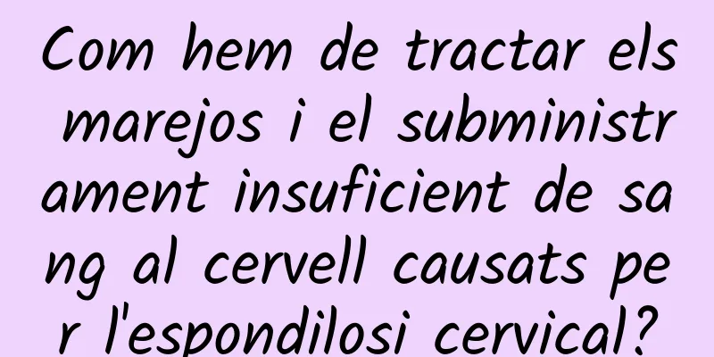 Com hem de tractar els marejos i el subministrament insuficient de sang al cervell causats per l'espondilosi cervical?