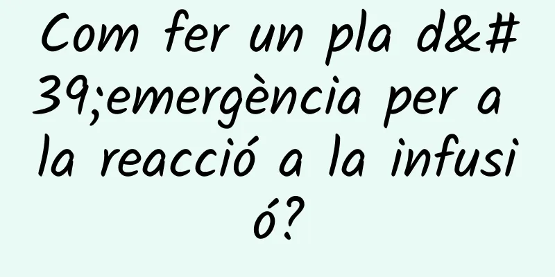 Com fer un pla d'emergència per a la reacció a la infusió?