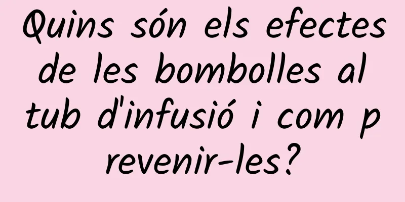 Quins són els efectes de les bombolles al tub d'infusió i com prevenir-les?