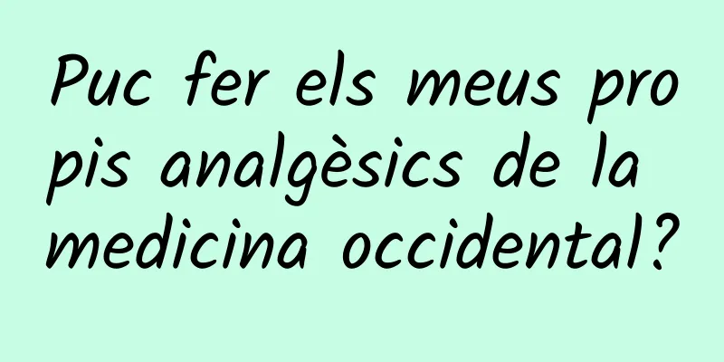 Puc fer els meus propis analgèsics de la medicina occidental?