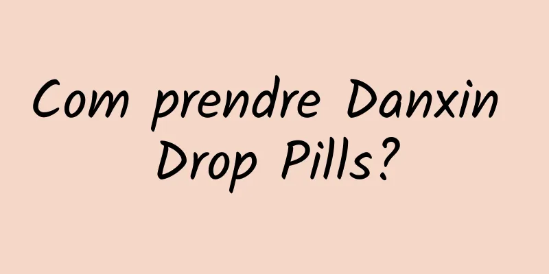 Com prendre Danxin Drop Pills?