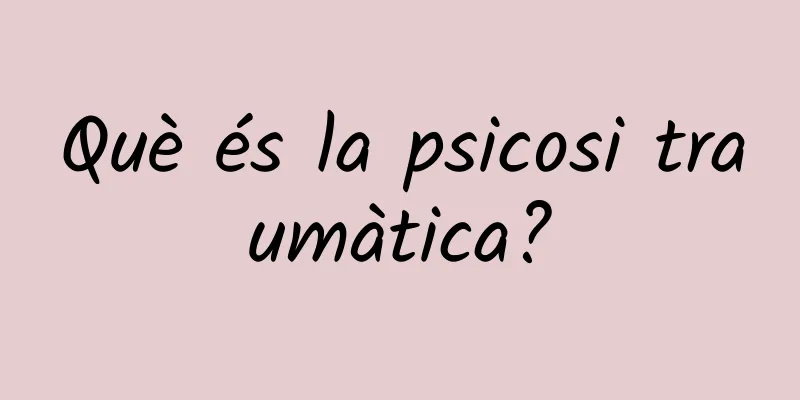 Què és la psicosi traumàtica?