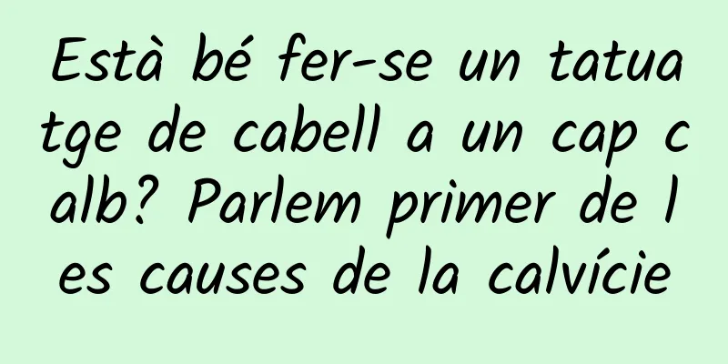 Està bé fer-se un tatuatge de cabell a un cap calb? Parlem primer de les causes de la calvície